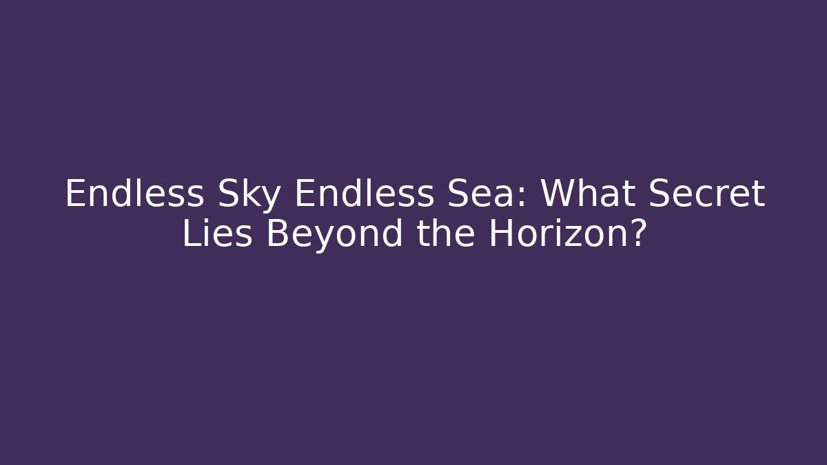Endless Sky Endless Sea: What Secret Lies Beyond the Horizon?