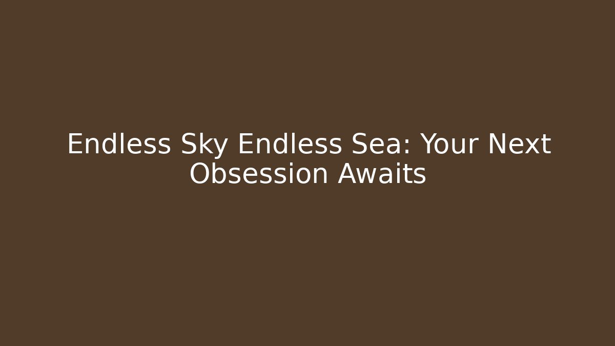 Endless Sky Endless Sea: Your Next Obsession Awaits - Create More Assets