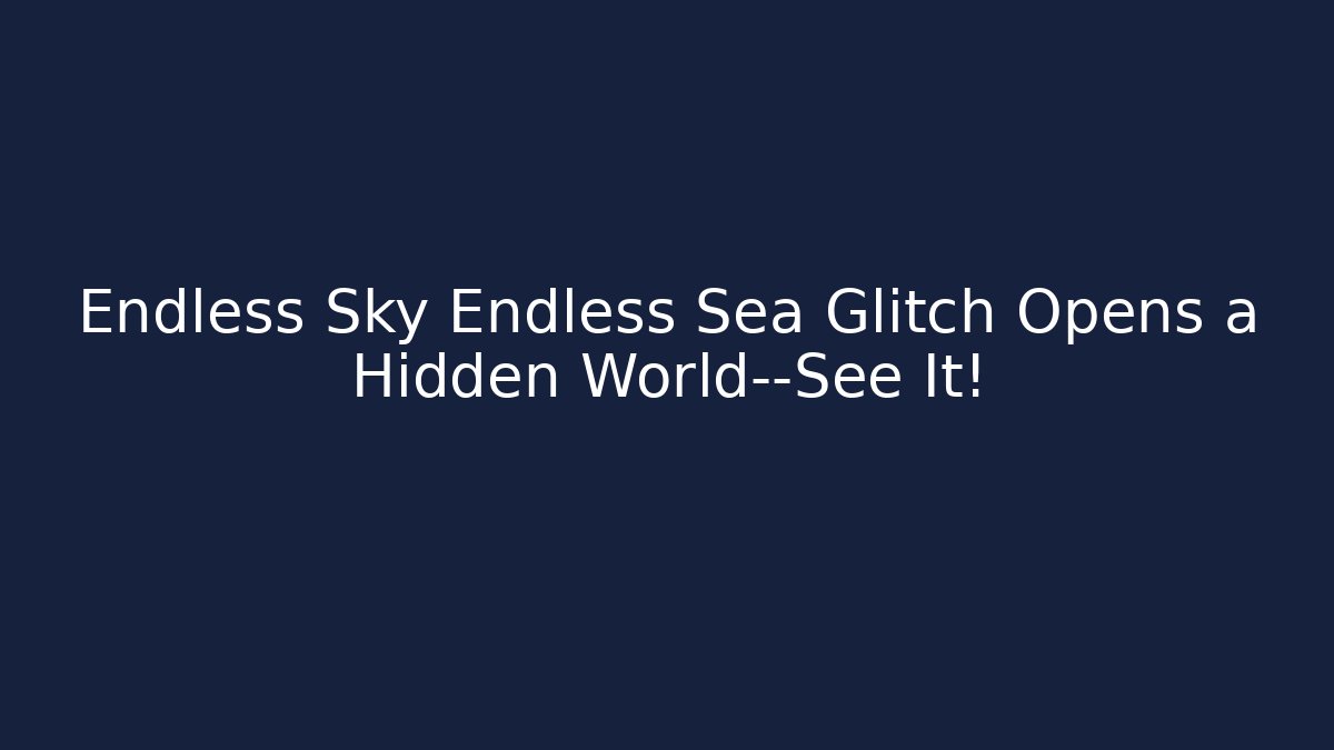 Endless Sky Endless Sea Glitch Opens a Hidden World—See It!