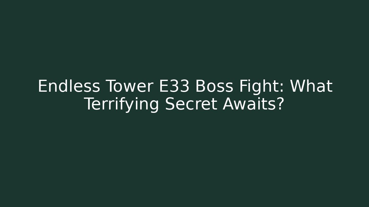Endless Tower E33 Boss Fight: What Terrifying Secret Awaits?