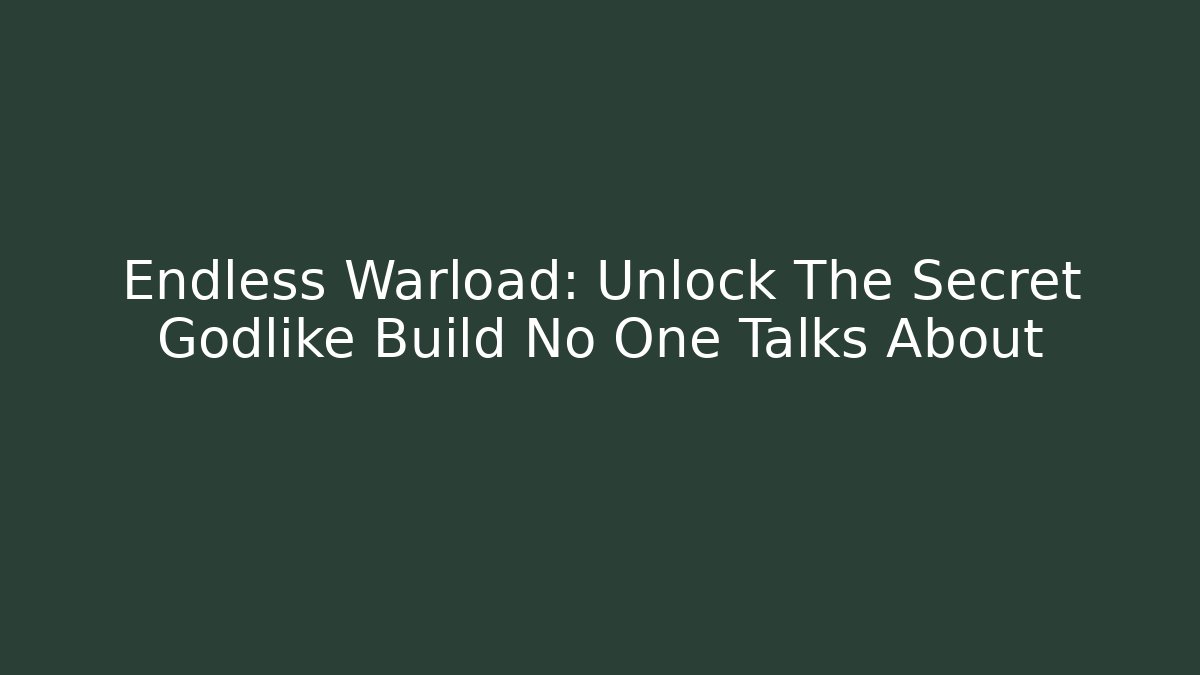 Endless Warload: Unlock The Secret Godlike Build No One Talks About