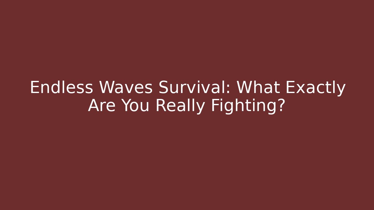 Endless Waves Survival: What Exactly Are You Really Fighting?