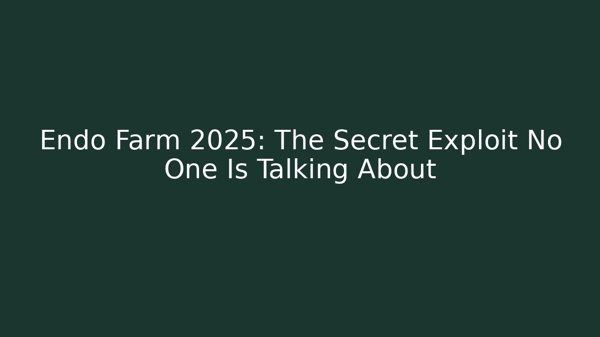 Endo Farm 2025: The Secret Exploit No One Is Talking About