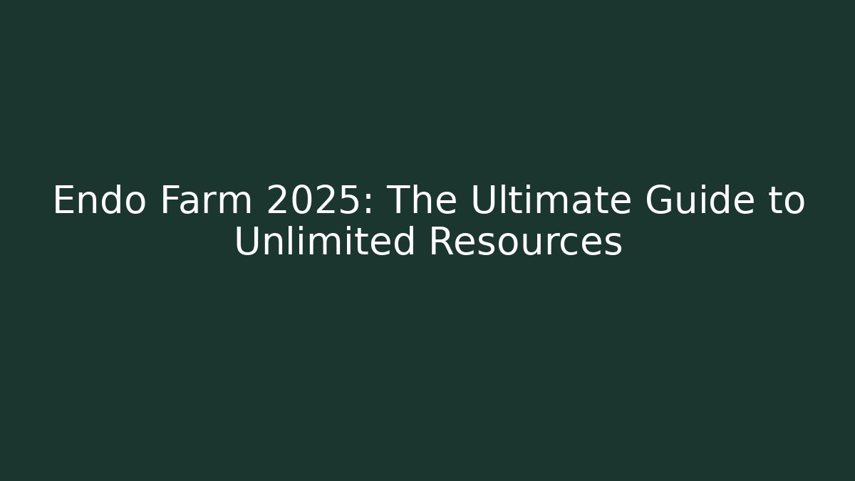 Endo Farm 2025: The Ultimate Guide to Unlimited Resources