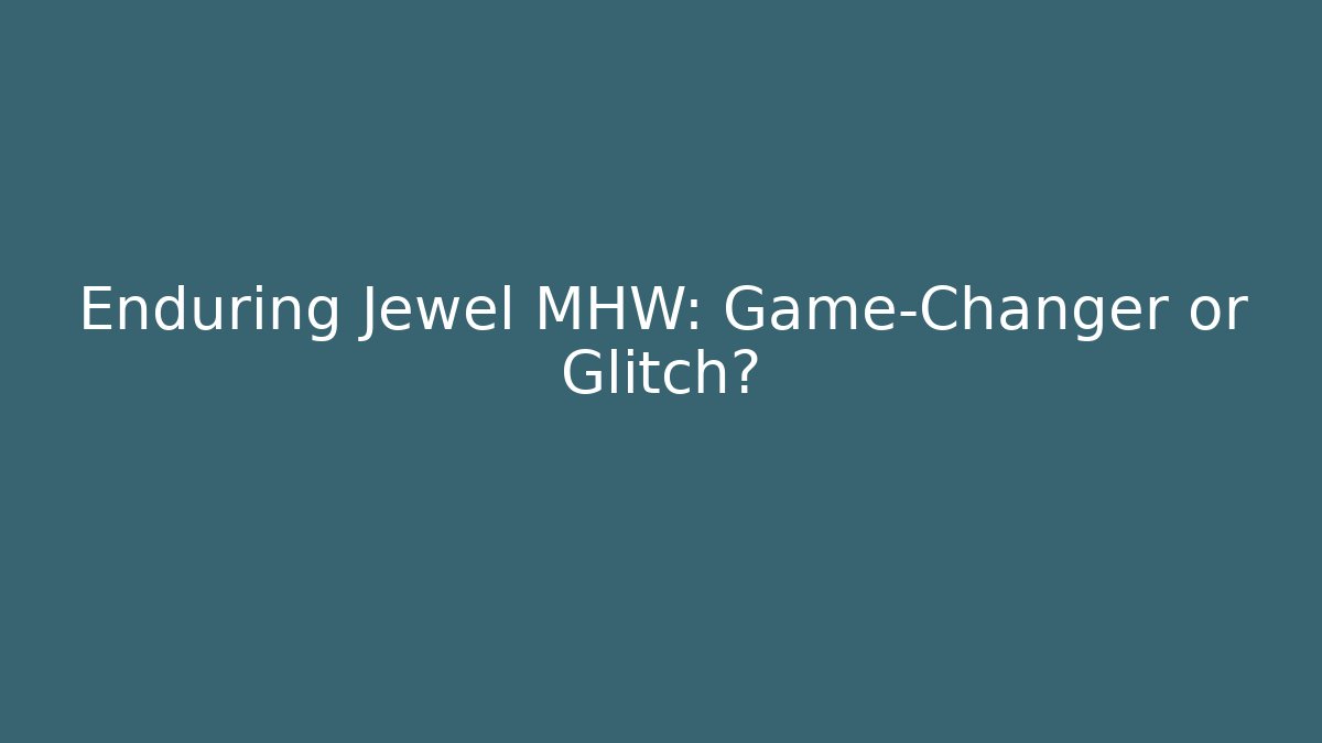 Enduring Jewel MHW: Game-Changer or Glitch? - Create More Assets