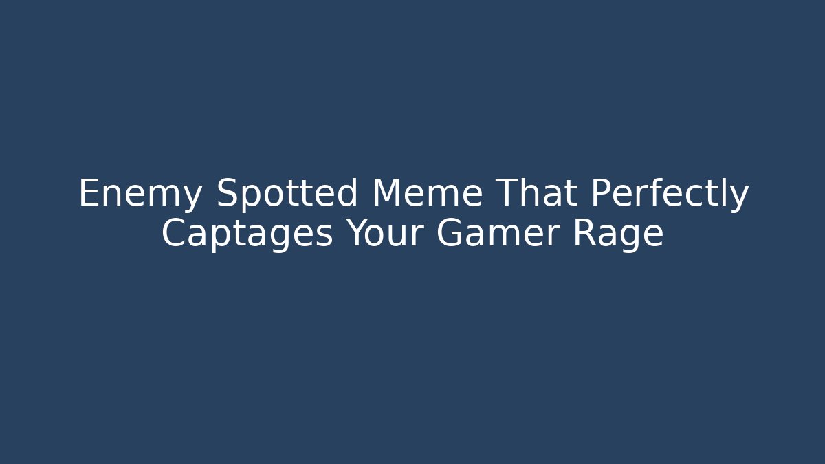 Enemy Spotted Meme That Perfectly Captages Your Gamer Rage