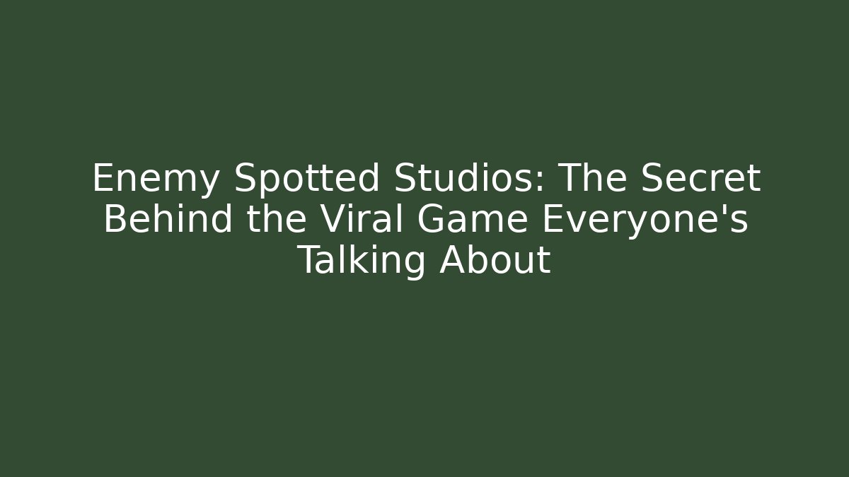 Enemy Spotted Studios: The Secret Behind the Viral Game Everyone’s Talking About