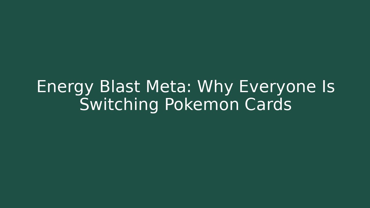 Energy Blast Meta: Why Everyone Is Switching Pokemon Cards - Create More Assets