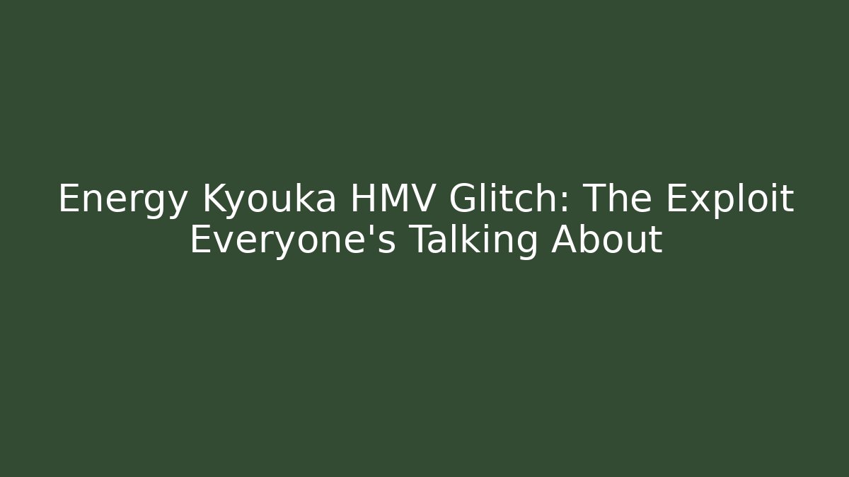Energy Kyouka HMV Glitch: The Exploit Everyone's Talking About - Create More Assets