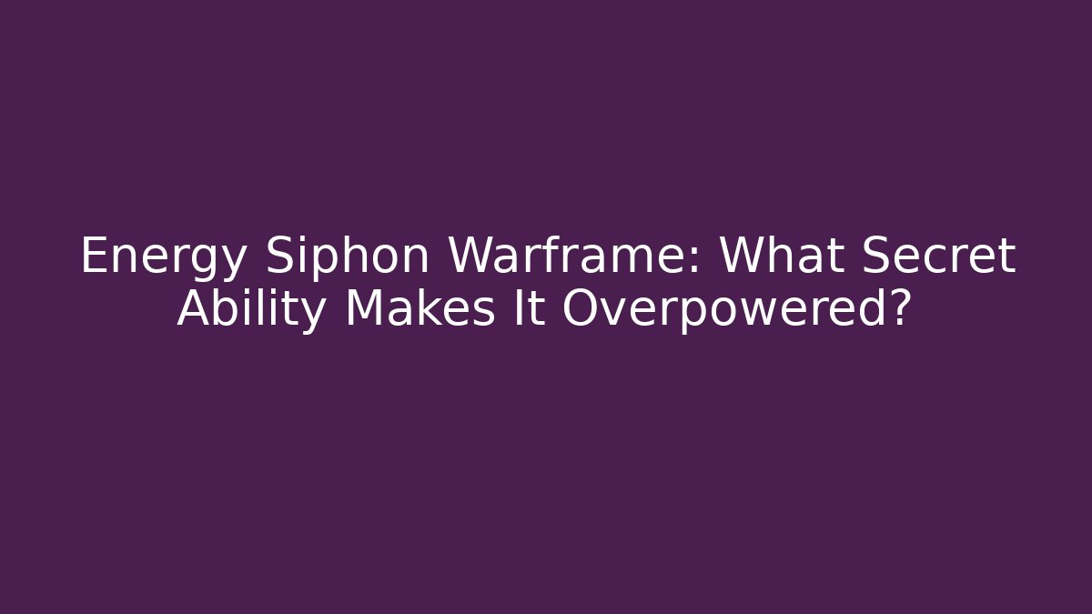 Energy Siphon Warframe: What Secret Ability Makes It Overpowered? - Create More Assets