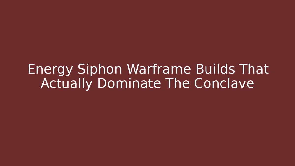 Energy Siphon Warframe Builds That Actually Dominate The Conclave