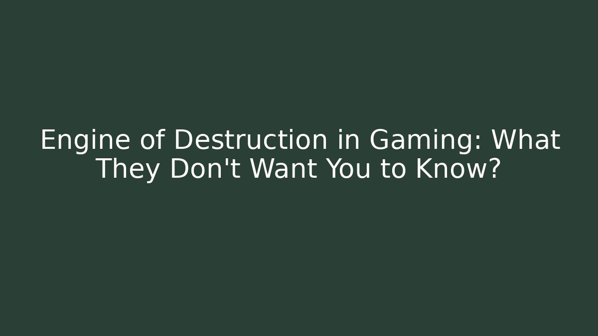 Engine of Destruction in Gaming: What They Don't Want You to Know?