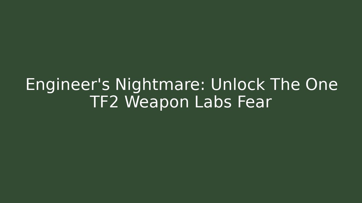 Engineer's Nightmare: Unlock The One TF2 Weapon Labs Fear