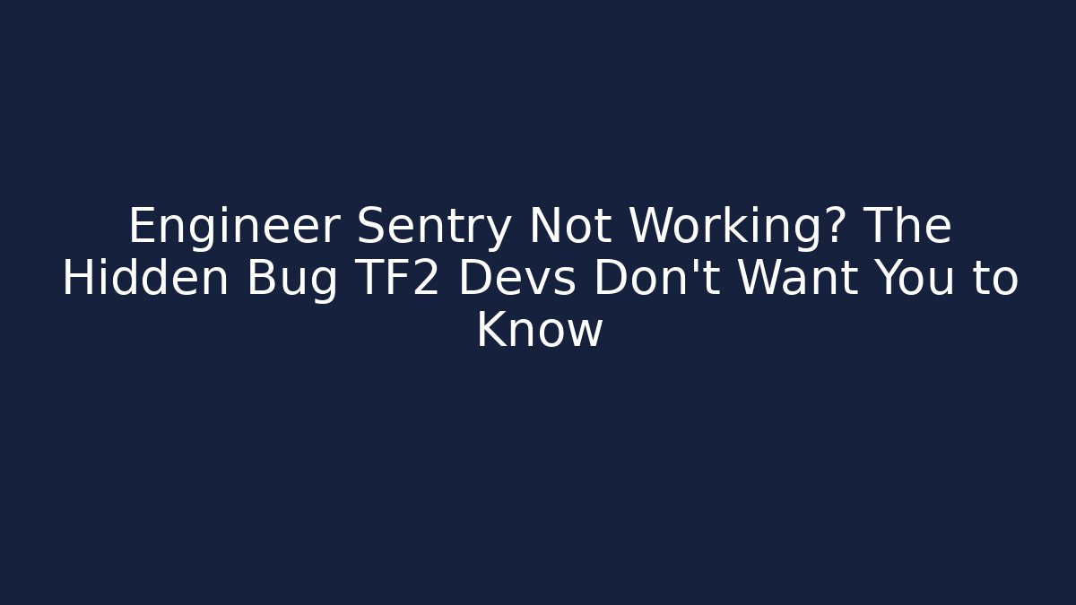 Engineer Sentry Not Working? The Hidden Bug TF2 Devs Don’t Want You to Know
