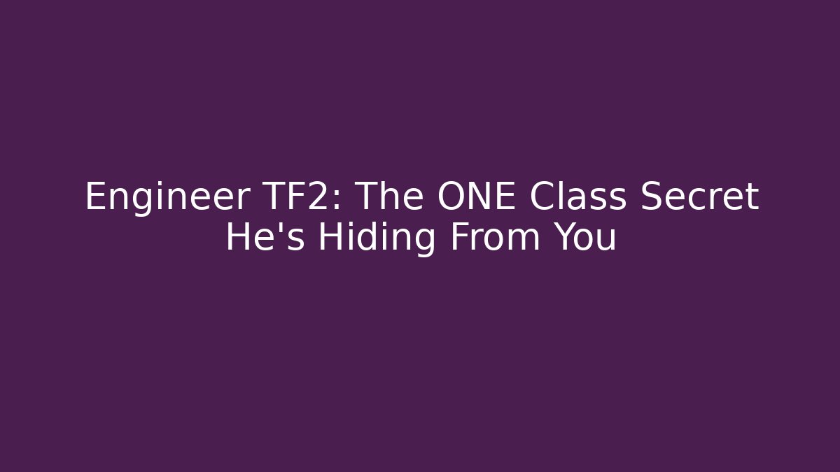 Engineer TF2: The ONE Class Secret He's Hiding From You
