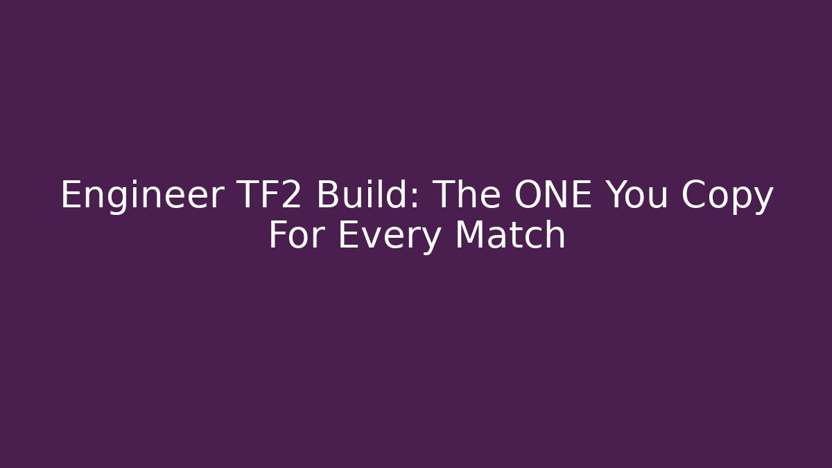 Engineer TF2 Build: The ONE You Copy For Every Match