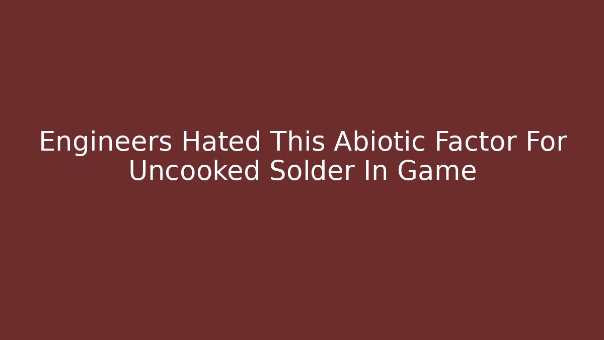 Engineers Hated This Abiotic Factor For Uncooked Solder In Game - Create More Assets