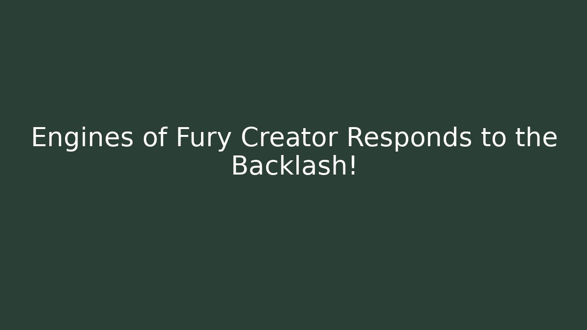 Engines of Fury Creator Responds to the Backlash!