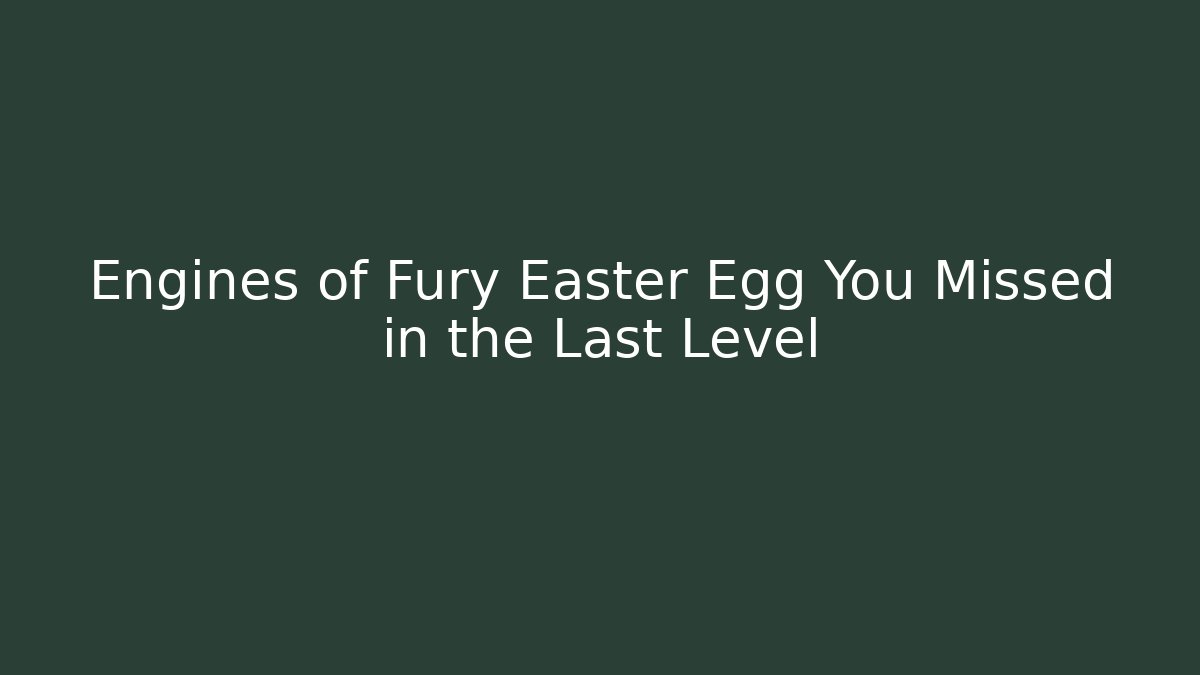 Engines of Fury Easter Egg You Missed in the Last Level
