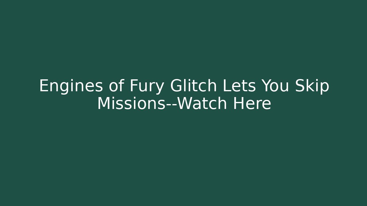 Engines of Fury Glitch Lets You Skip Missions—Watch Here
