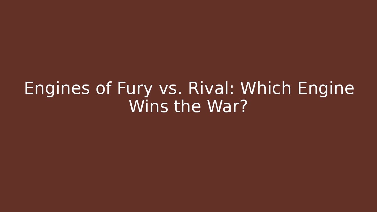 Engines of Fury vs. Rival: Which Engine Wins the War?