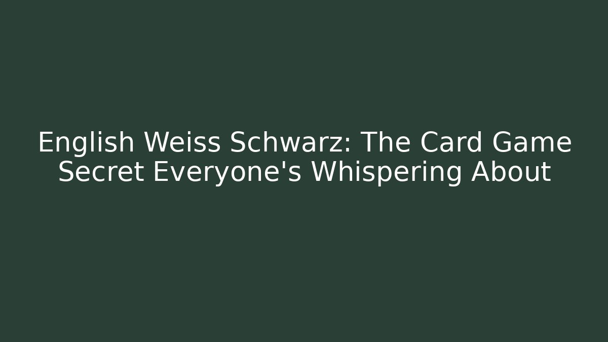 English Weiss Schwarz: The Card Game Secret Everyone's Whispering About