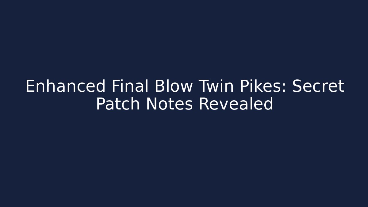 Enhanced Final Blow Twin Pikes: Secret Patch Notes Revealed - Create More Assets