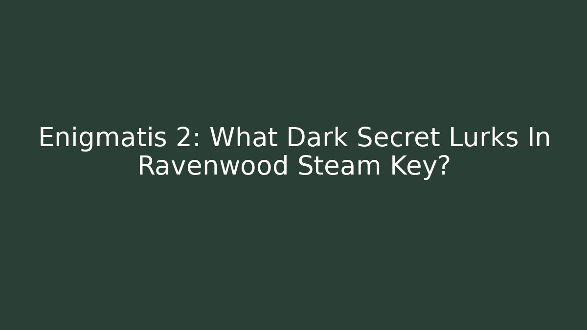 Enigmatis 2: What Dark Secret Lurks In Ravenwood Steam Key?