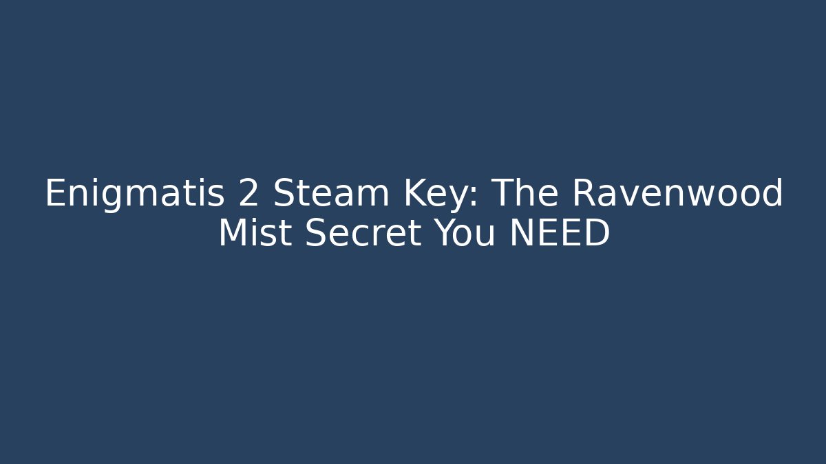 Enigmatis 2 Steam Key: The Ravenwood Mist Secret You NEED
