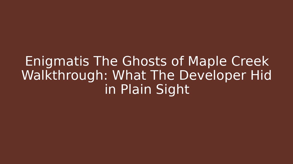 Enigmatis The Ghosts of Maple Creek Walkthrough: What The Developer Hid in Plain Sight