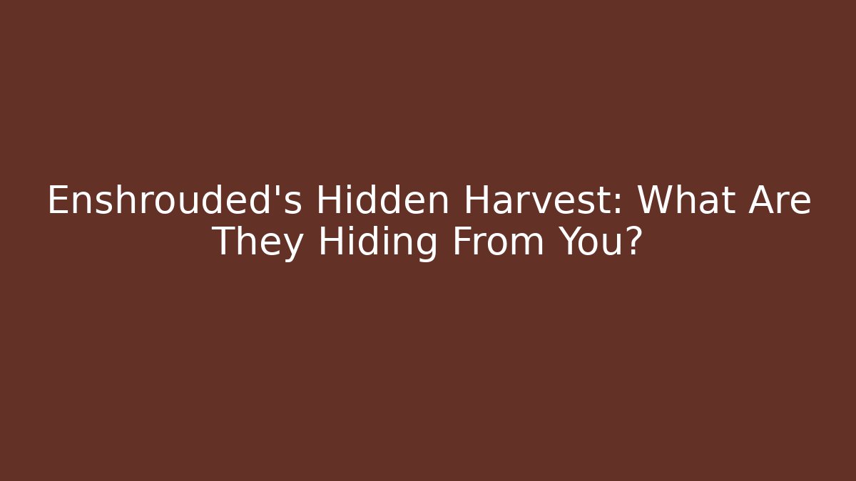 Enshrouded's Hidden Harvest: What Are They Hiding From You?
