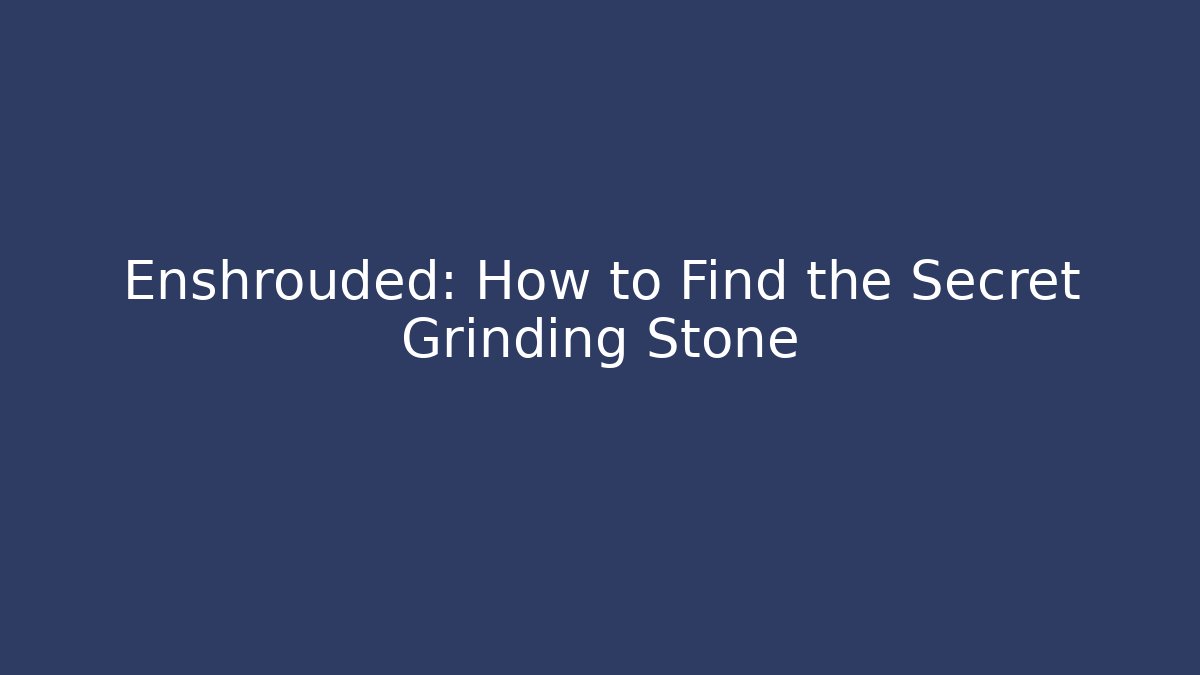 Enshrouded: How to Find the Secret Grinding Stone