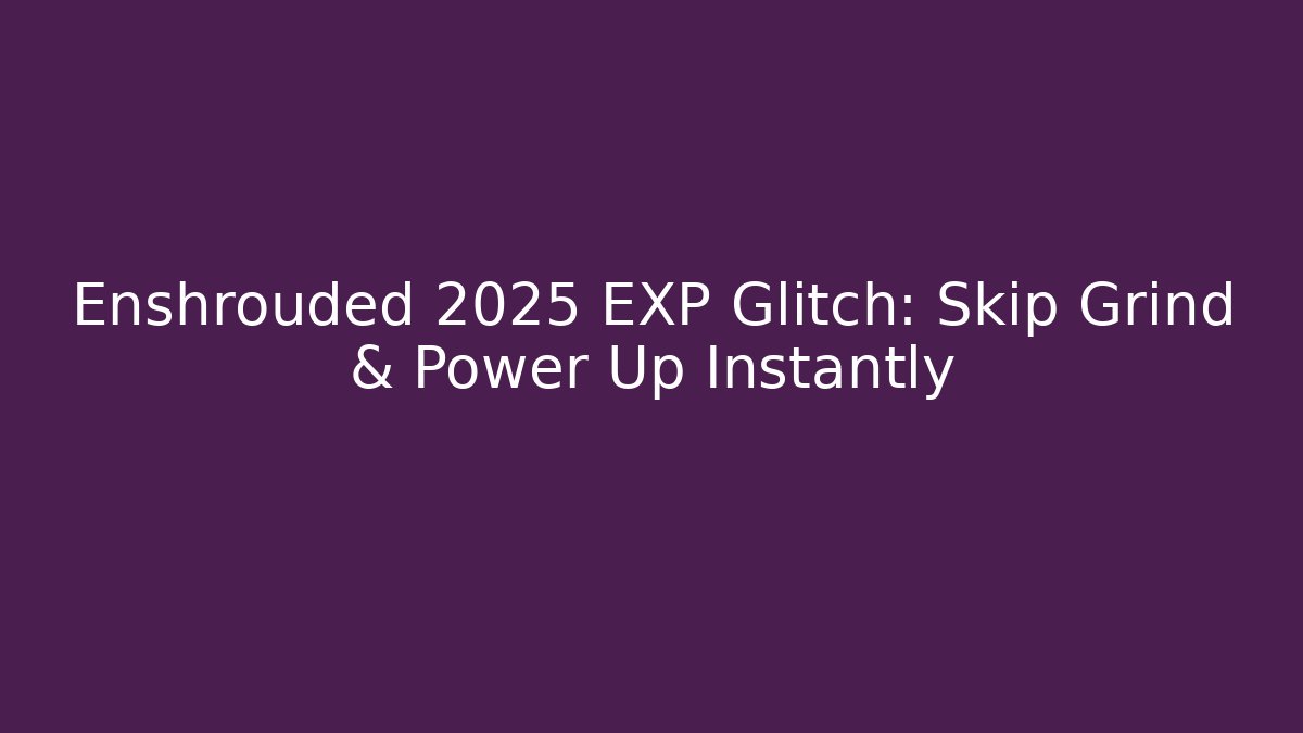 Enshrouded 2025 EXP Glitch: Skip Grind & Power Up Instantly
