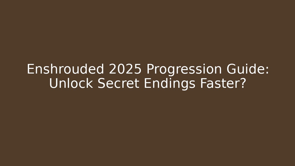Enshrouded 2025 Progression Guide: Unlock Secret Endings Faster?
