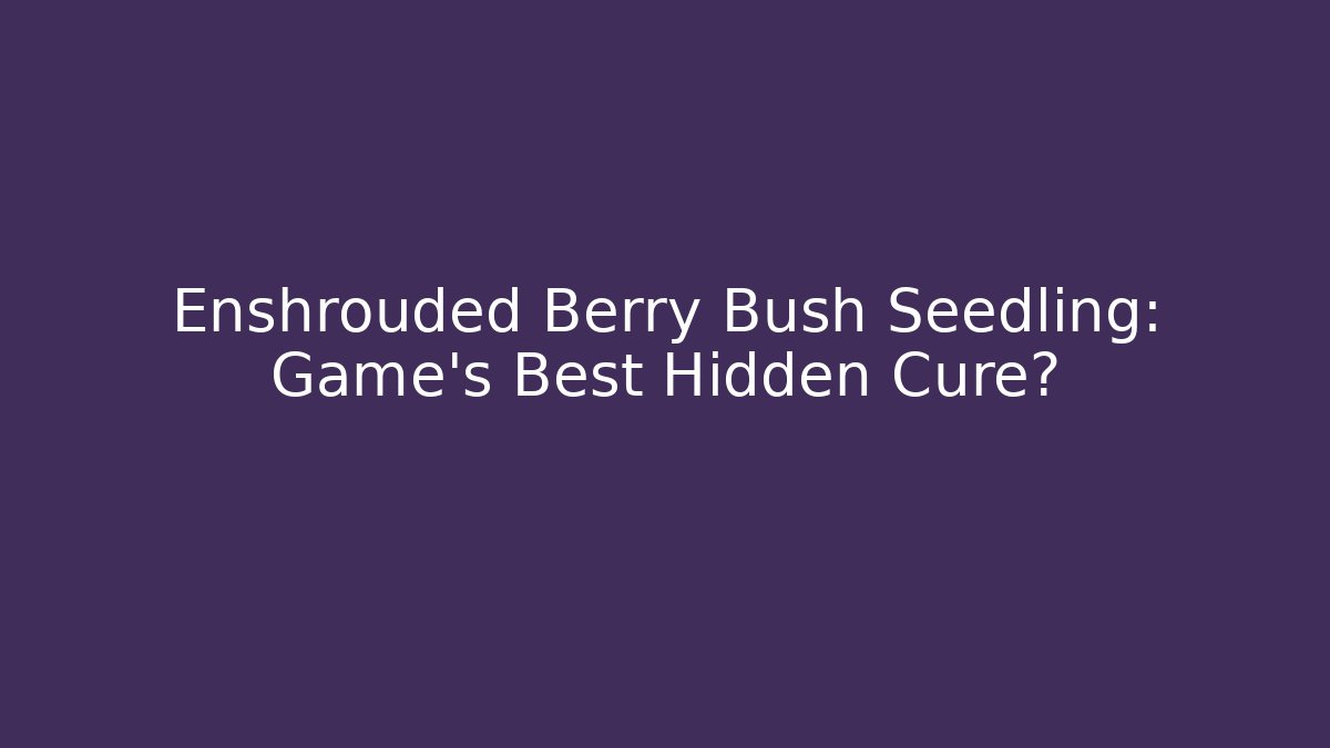 Enshrouded Berry Bush Seedling: Game's Best Hidden Cure?