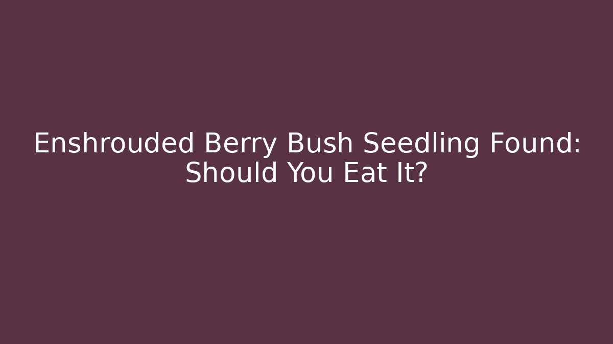Enshrouded Berry Bush Seedling Found: Should You Eat It?