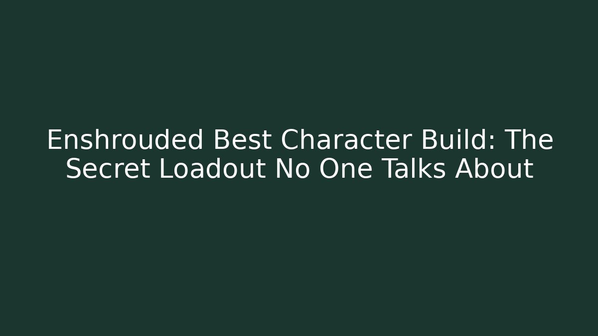 Enshrouded Best Character Build: The Secret Loadout No One Talks About