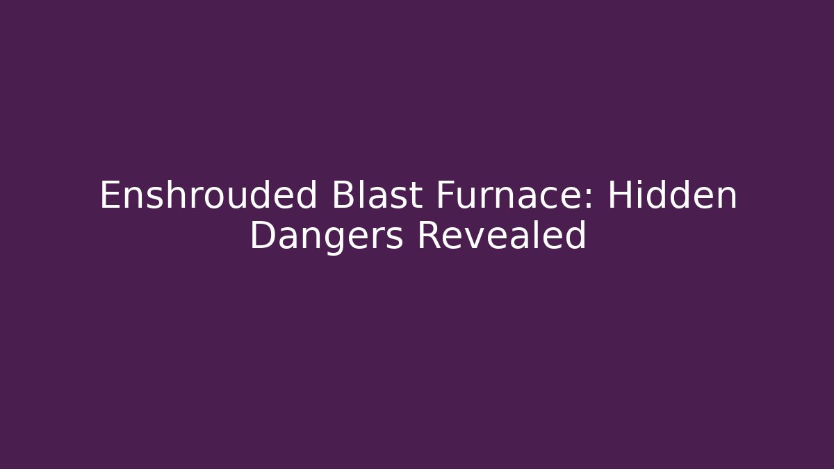 Enshrouded Blast Furnace: Hidden Dangers Revealed