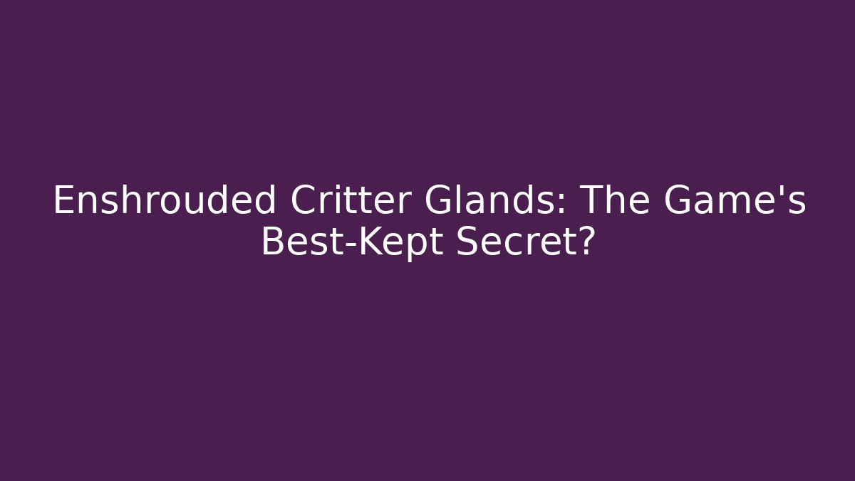 Enshrouded Critter Glands: The Game’s Best-Kept Secret?