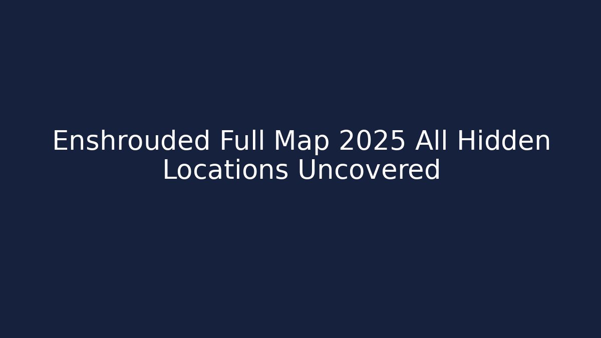 Enshrouded Full Map 2025 All Hidden Locations Uncovered