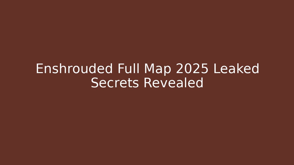 Enshrouded Full Map 2025 Leaked Secrets Revealed - Create More Assets