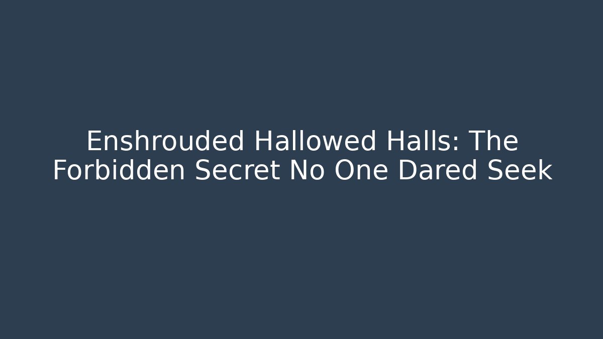 Enshrouded Hallowed Halls: The Forbidden Secret No One Dared Seek
