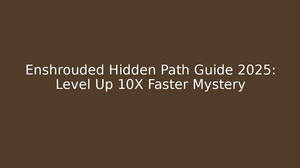 Enshrouded Hidden Path Guide 2025: Level Up 10X Faster Mystery