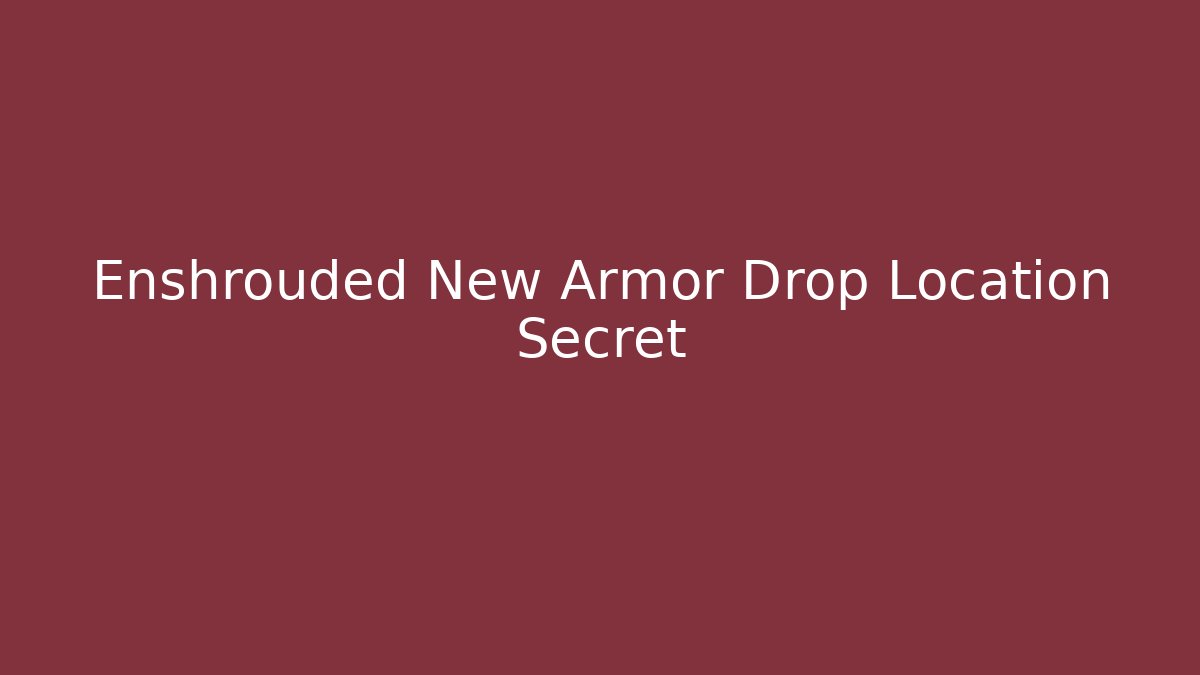 Enshrouded New Armor Drop Location Secret - Create More Assets