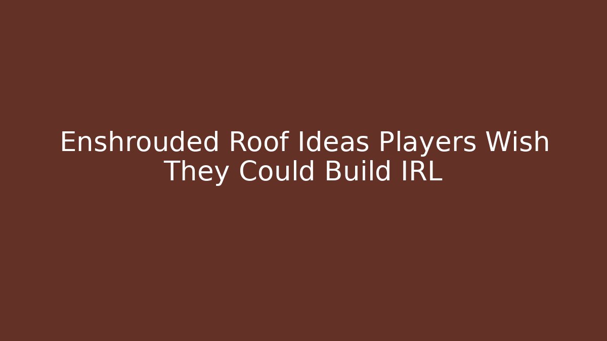 Enshrouded Roof Ideas Players Wish They Could Build IRL