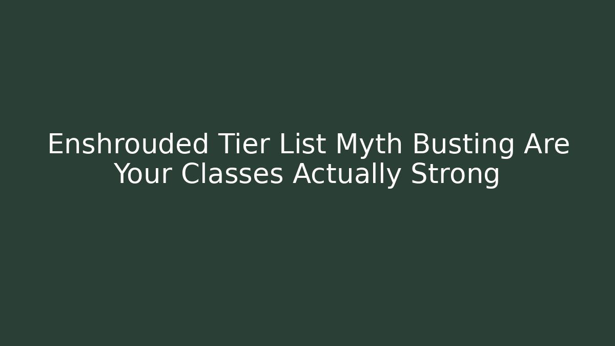Enshrouded Tier List Myth Busting Are Your Classes Actually Strong