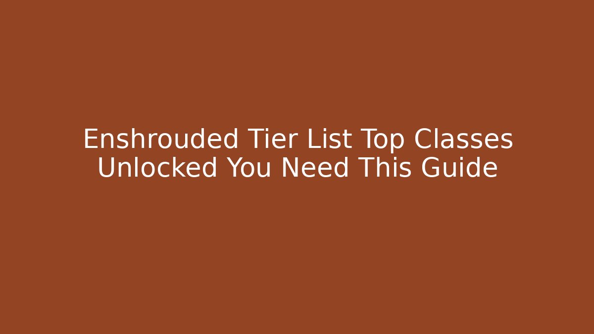 Enshrouded Tier List Top Classes Unlocked You Need This Guide