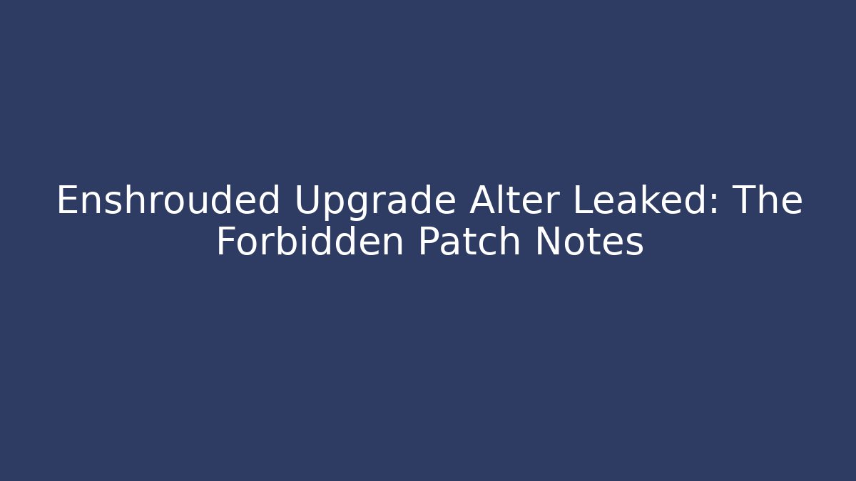 Enshrouded Upgrade Alter Leaked: The Forbidden Patch Notes - Create More Assets