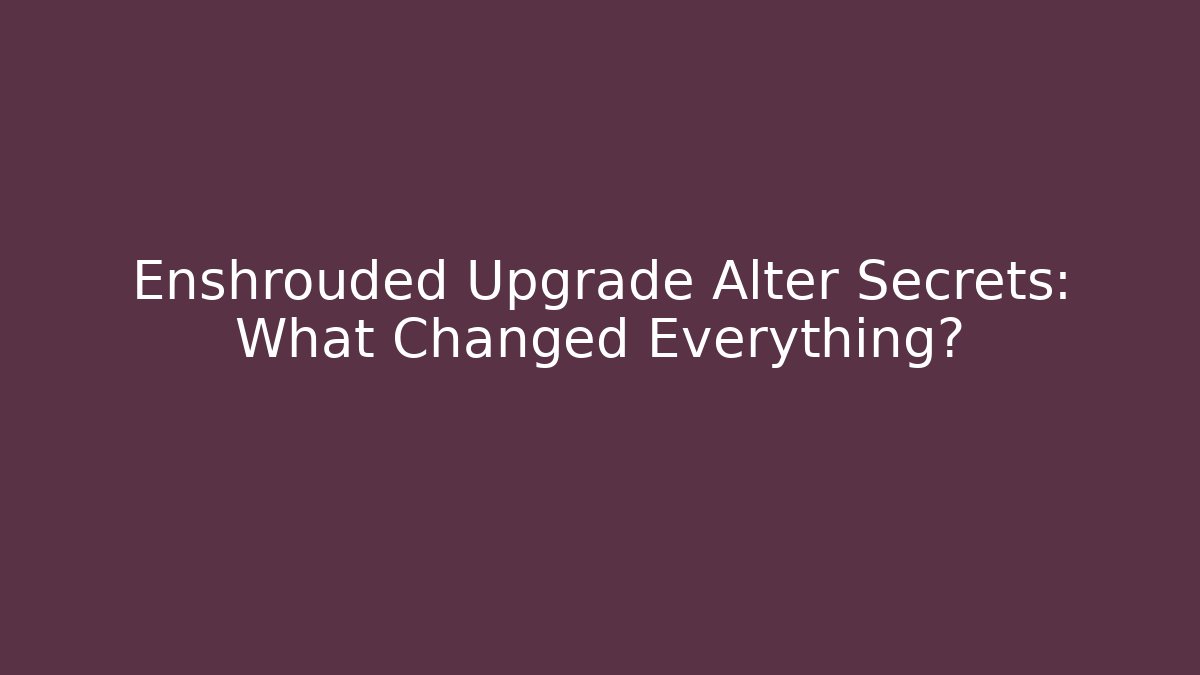 Enshrouded Upgrade Alter Secrets: What Changed Everything? - Create More Assets