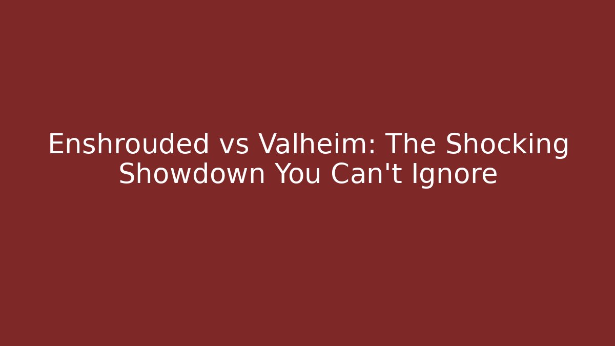 Enshrouded vs Valheim: The Shocking Showdown You Can’t Ignore